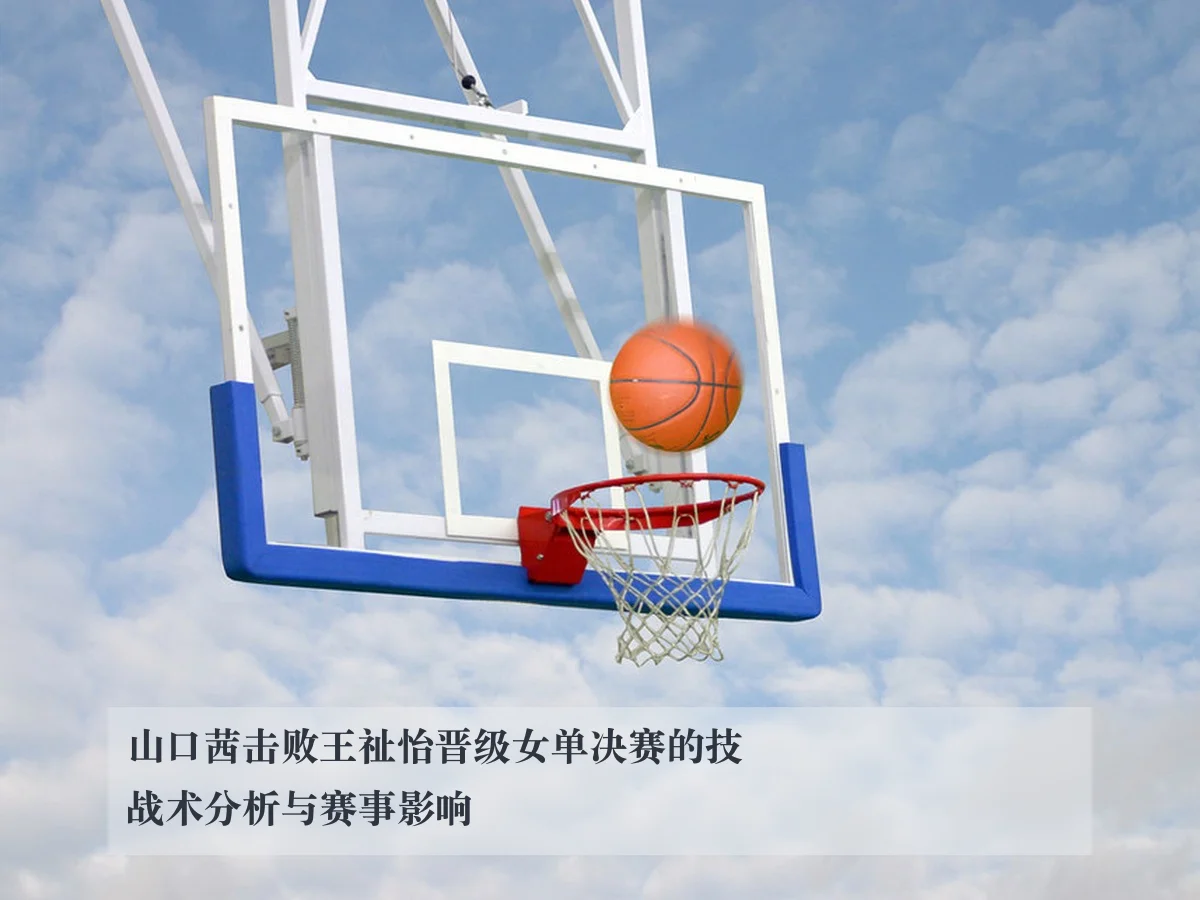 山口茜击败王祉怡晋级女单决赛的技战术分析与赛事影响