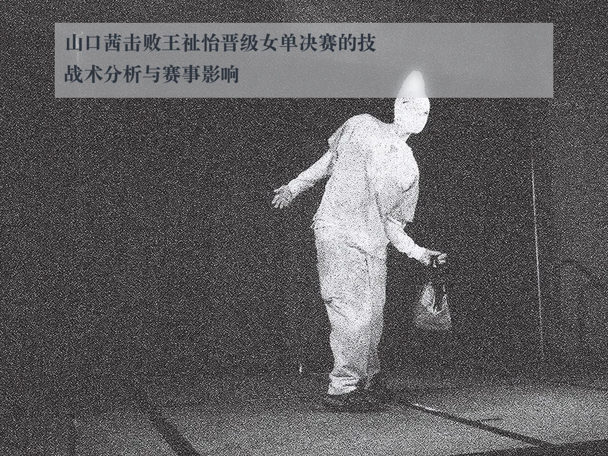 山口茜击败王祉怡晋级女单决赛的技战术分析与赛事影响